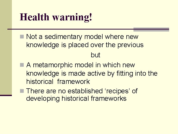 Health warning! n Not a sedimentary model where new knowledge is placed over the