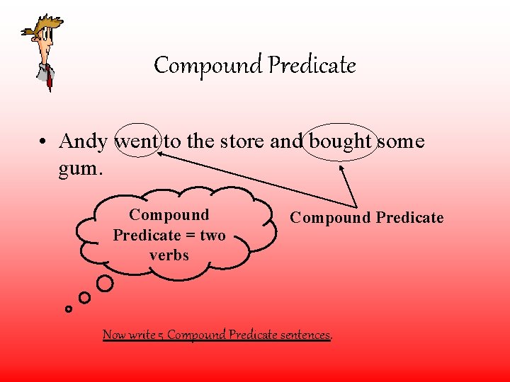 Compound Predicate • Andy went to the store and bought some gum. Compound Predicate