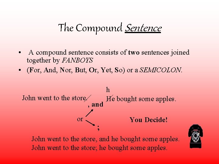 The Compound Sentence • A compound sentence consists of two sentences joined together by