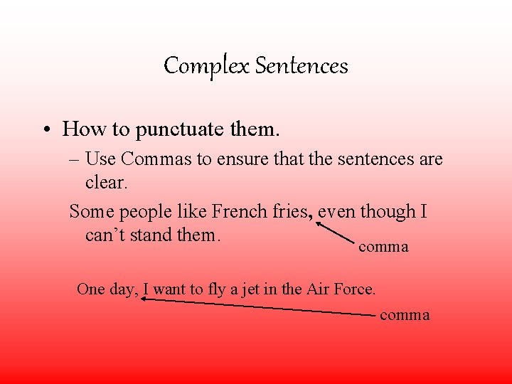 Complex Sentences • How to punctuate them. – Use Commas to ensure that the