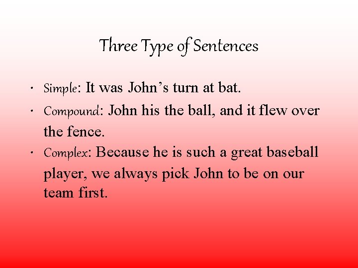 Three Type of Sentences • Simple: It was John’s turn at bat. • Compound: