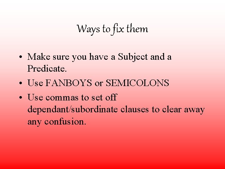 Ways to fix them • Make sure you have a Subject and a Predicate.