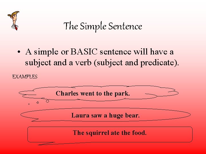 The Simple Sentence • A simple or BASIC sentence will have a subject and