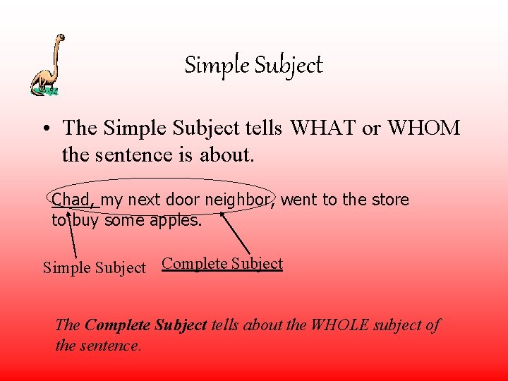 Simple Subject • The Simple Subject tells WHAT or WHOM the sentence is about.