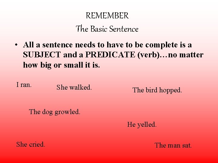 REMEMBER The Basic Sentence • All a sentence needs to have to be complete