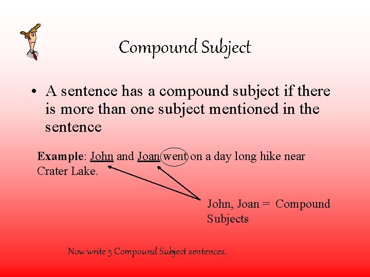 Compound Subject • A sentence has a compound subject if there is more than