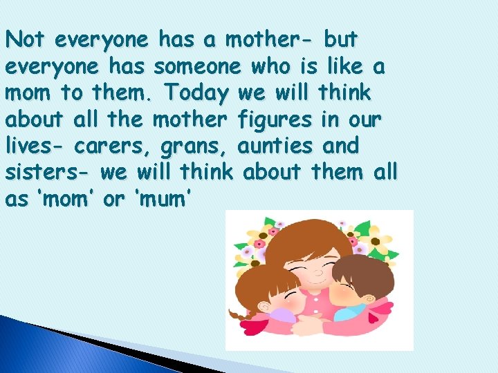Not everyone has a mother- but everyone has someone who is like a mom