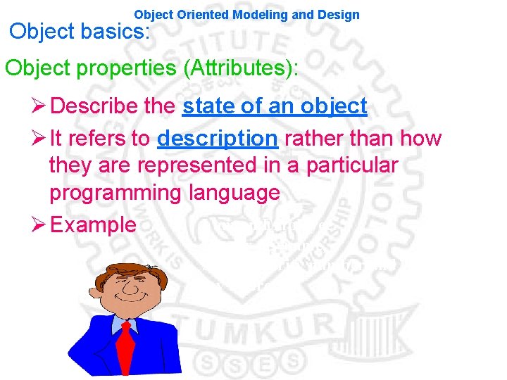 Object Oriented Modeling and Design Object basics: Object properties (Attributes): Ø Describe the state Object Oriented Modeling and Design Object basics: Object properties (Attributes): Ø Describe the state
