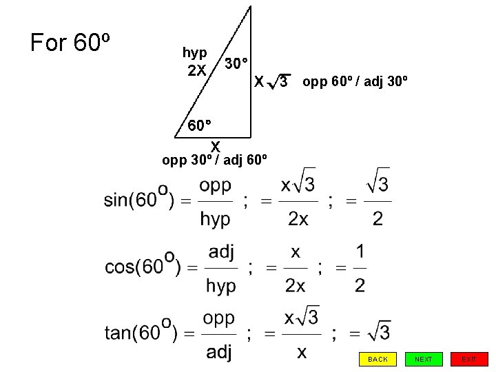 For 60º hyp opp 60º / adj 30º opp 30º / adj 60º BACK