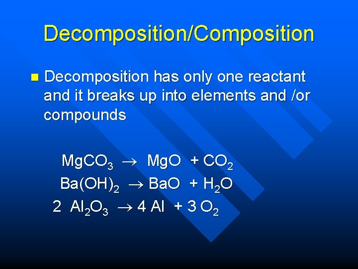 Decomposition/Composition n Decomposition has only one reactant and it breaks up into elements and