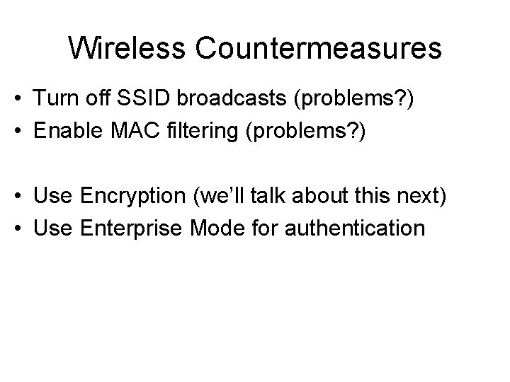 Wireless Countermeasures • Turn off SSID broadcasts (problems? ) • Enable MAC filtering (problems?