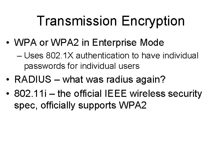 Transmission Encryption • WPA or WPA 2 in Enterprise Mode – Uses 802. 1