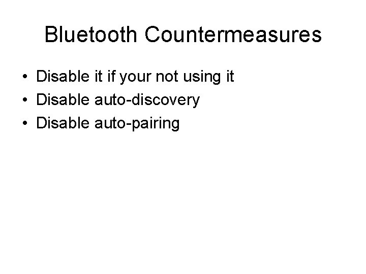 Bluetooth Countermeasures • Disable it if your not using it • Disable auto-discovery •