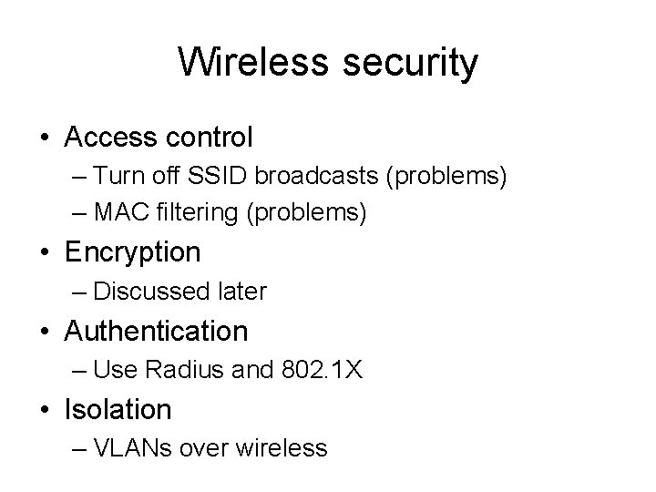 Wireless security • Access control – Turn off SSID broadcasts (problems) – MAC filtering