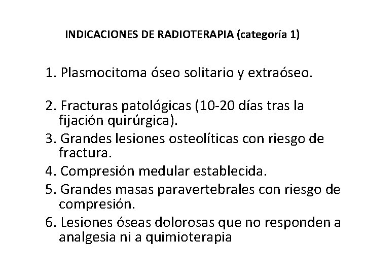 INDICACIONES DE RADIOTERAPIA (categoría 1) 1. Plasmocitoma óseo solitario y extraóseo. 2. Fracturas patológicas