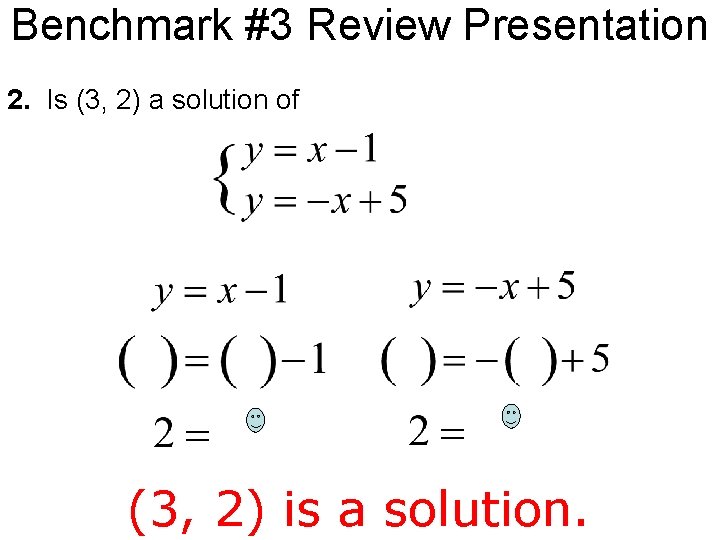 Benchmark #3 Review Presentation 2. Is (3, 2) a solution of (3, 2) is