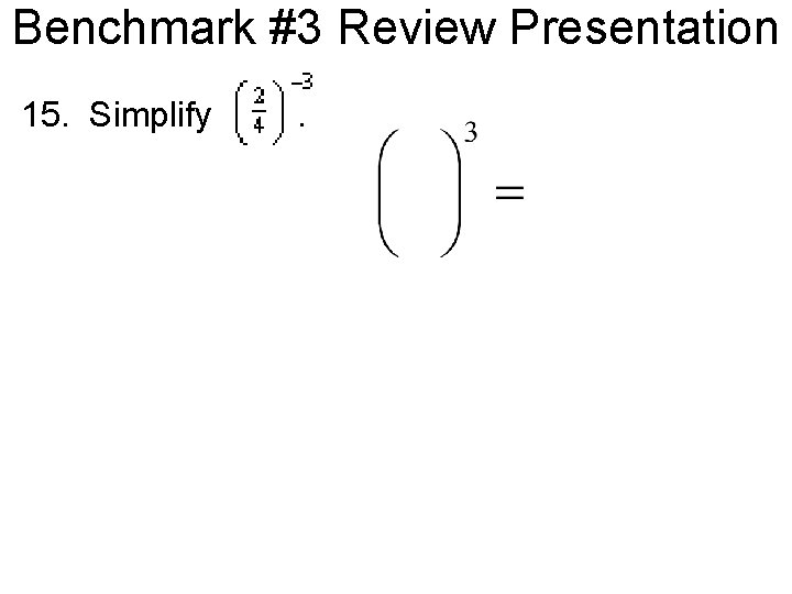 Benchmark #3 Review Presentation 15. Simplify . 