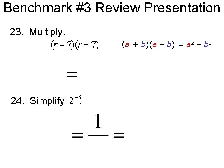 Benchmark #3 Review Presentation 23. Multiply. (a + b)(a – b) = a 2