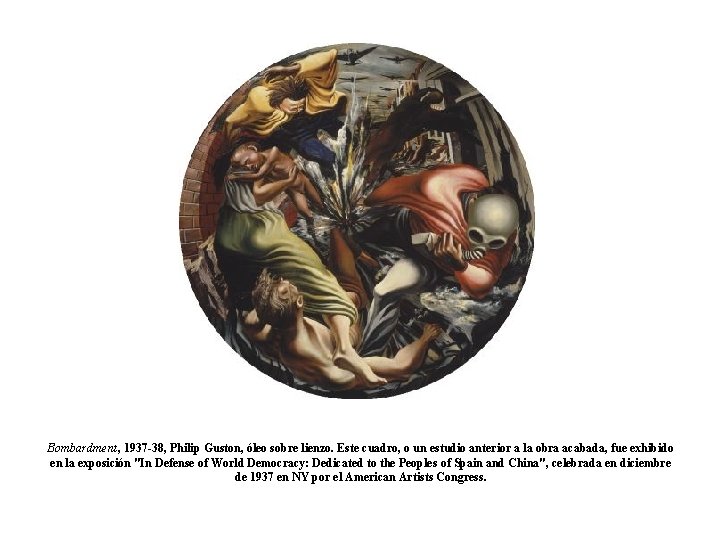 Bombardment, 1937 -38, Philip Guston, óleo sobre lienzo. Este cuadro, o un estudio anterior