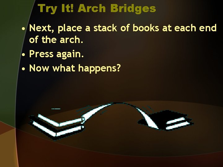 Try It! Arch Bridges • Next, place a stack of books at each end