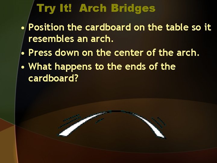 Try It! Arch Bridges • Position the cardboard on the table so it resembles