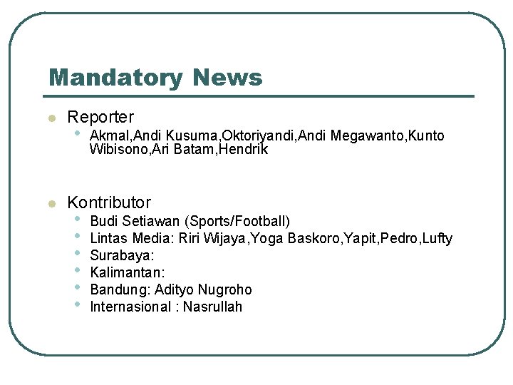 Mandatory News l l Reporter • Akmal, Andi Kusuma, Oktoriyandi, Andi Megawanto, Kunto Wibisono,