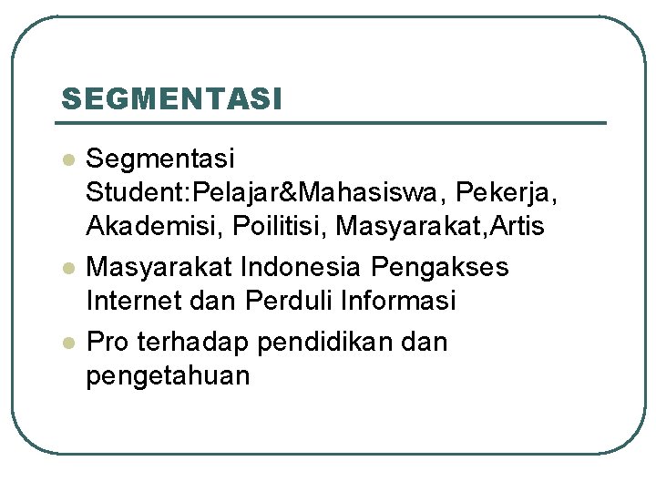 SEGMENTASI l l l Segmentasi Student: Pelajar&Mahasiswa, Pekerja, Akademisi, Poilitisi, Masyarakat, Artis Masyarakat Indonesia