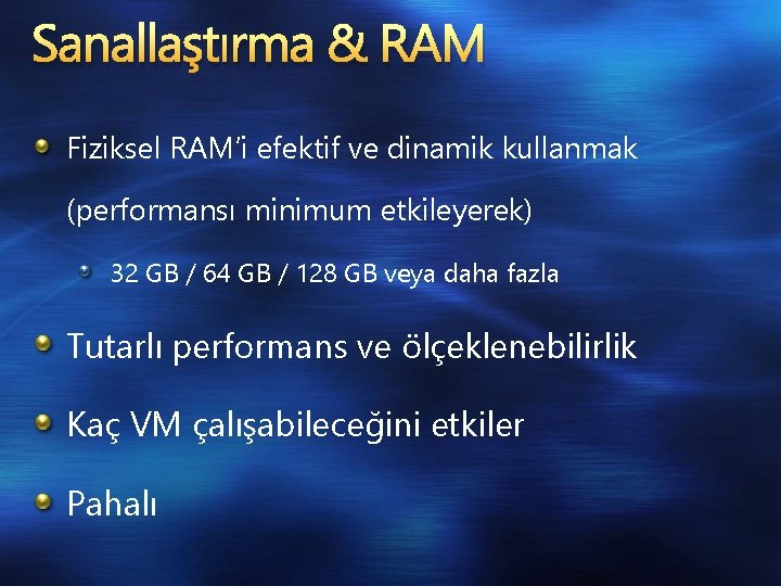 Sanallaştırma & RAM Fiziksel RAM’i efektif ve dinamik kullanmak (performansı minimum etkileyerek) 32 GB