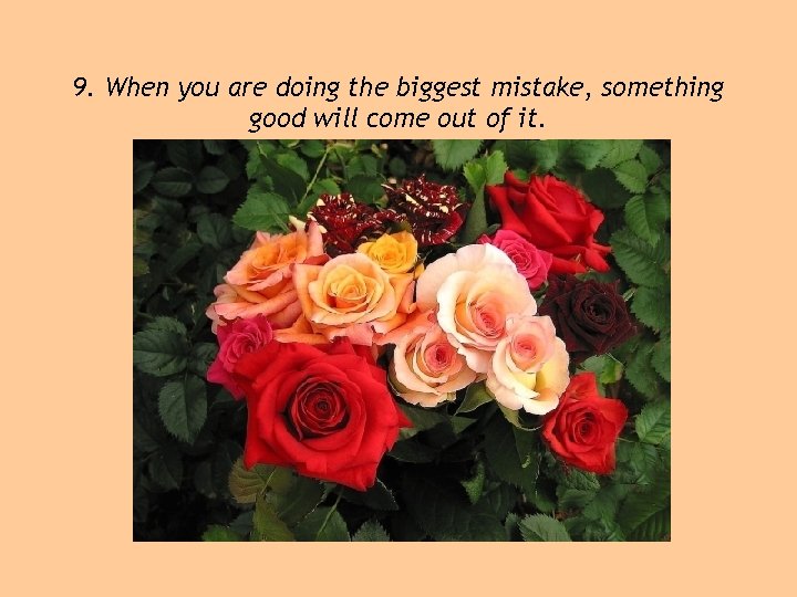 9. When you are doing the biggest mistake, something good will come out of