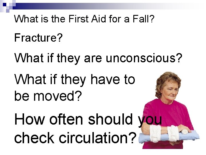 What is the First Aid for a Fall? Fracture? What if they are unconscious?