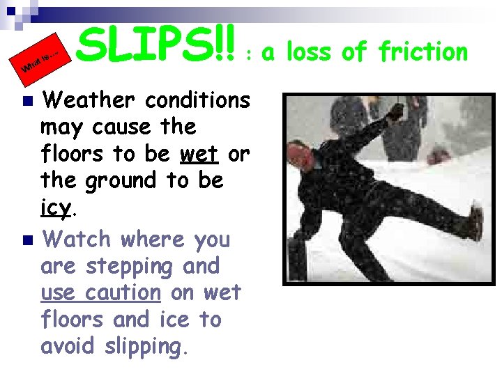 . … is at Wh SLIPS!! : a loss of friction Weather conditions may