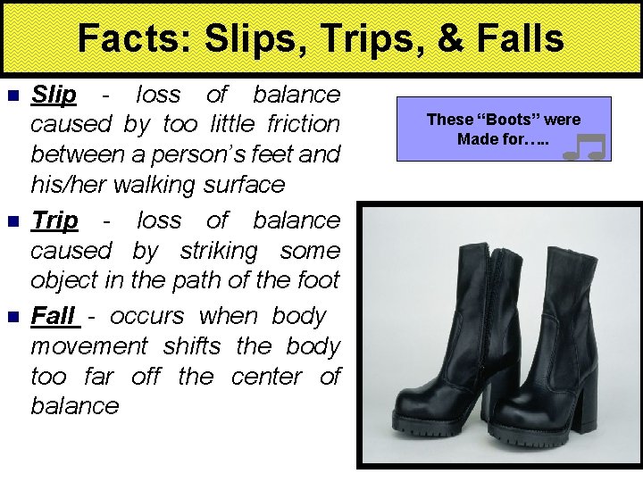 Facts: Slips, Trips, & Falls n n n Slip - loss of balance caused