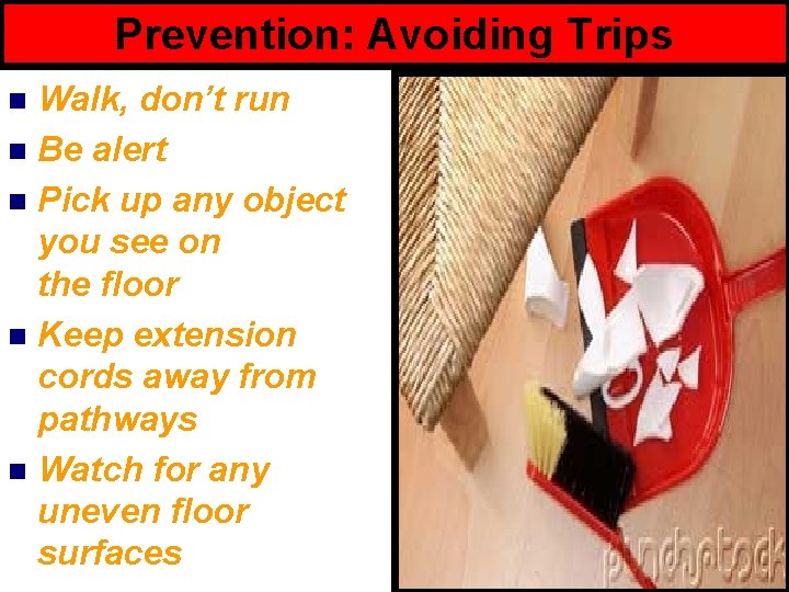 Prevention: Avoiding Trips Walk, don’t run n Be alert n Pick up any object