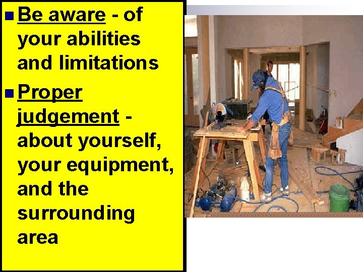 n Be aware - of your abilities and limitations n Proper judgement about yourself,