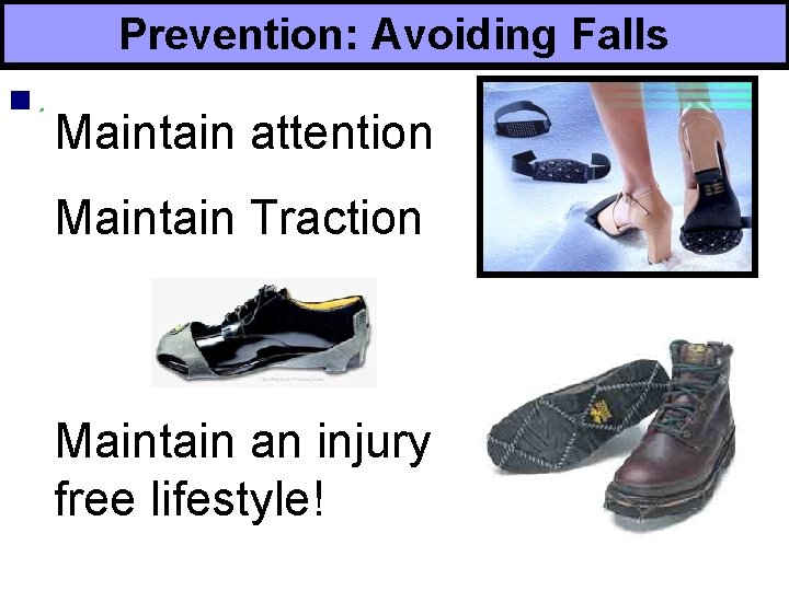 Prevention: Avoiding Falls n. Maintain attention Maintain Traction Maintain an injury free lifestyle! 