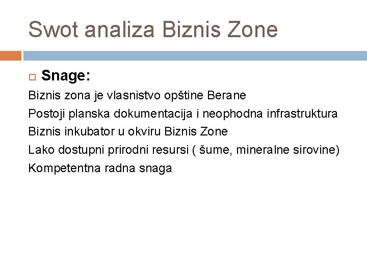 Swot analiza Biznis Zone Snage: Biznis zona je vlasnistvo opštine Berane Postoji planska dokumentacija