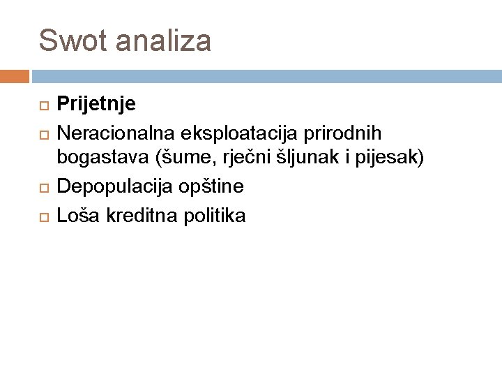 Swot analiza Prijetnje Neracionalna eksploatacija prirodnih bogastava (šume, rječni šljunak i pijesak) Depopulacija opštine