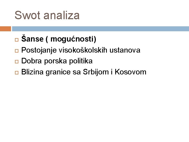 Swot analiza Šanse ( mogućnosti) Postojanje visokoškolskih ustanova Dobra porska politika Blizina granice sa