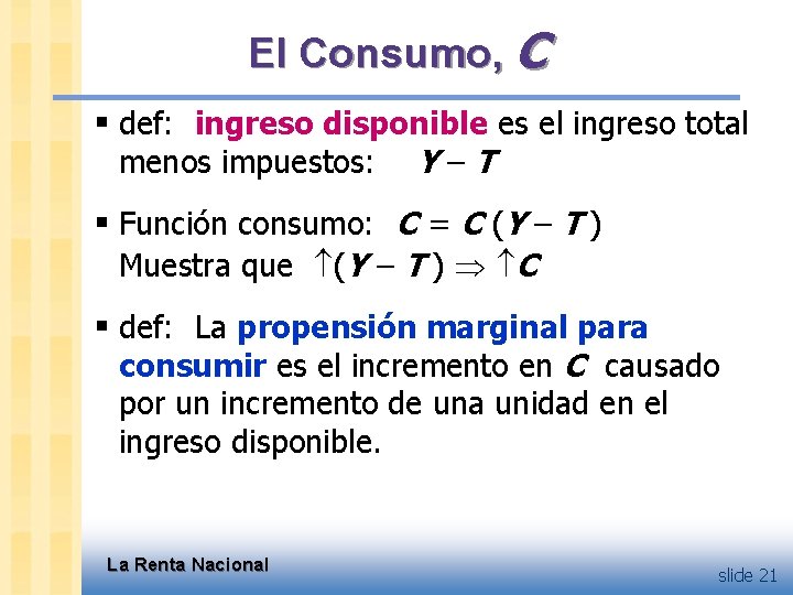 El Consumo, C § def: ingreso disponible es el ingreso total menos impuestos: Y–T
