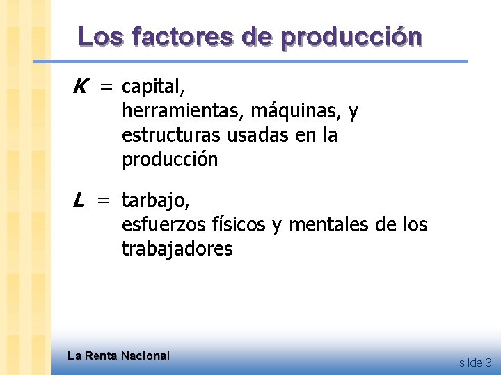 Los factores de producción K = capital, herramientas, máquinas, y estructuras usadas en la