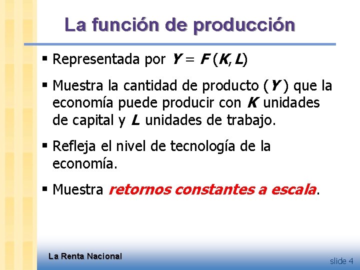 La función de producción § Representada por Y = F (K, L) § Muestra