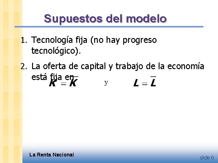 Supuestos del modelo 1. Tecnología fija (no hay progreso tecnológico). 2. La oferta de