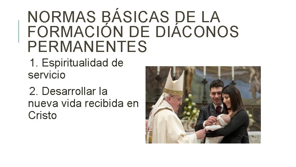 NORMAS BÁSICAS DE LA FORMACIÓN DE DIÁCONOS PERMANENTES 1. Espiritualidad de servicio 2. Desarrollar