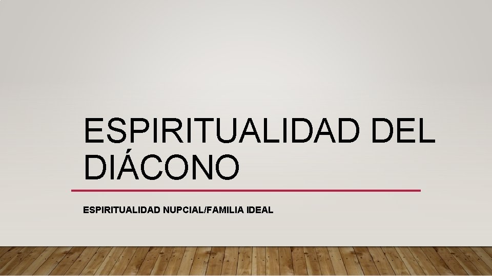 ESPIRITUALIDAD DEL DIÁCONO ESPIRITUALIDAD NUPCIAL/FAMILIA IDEAL 