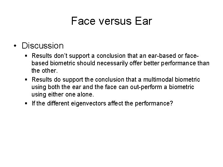 Face versus Ear • Discussion § Results don’t support a conclusion that an ear-based
