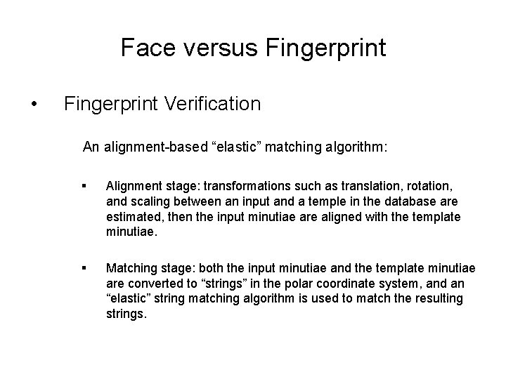 Face versus Fingerprint • Fingerprint Verification An alignment-based “elastic” matching algorithm: § Alignment stage: