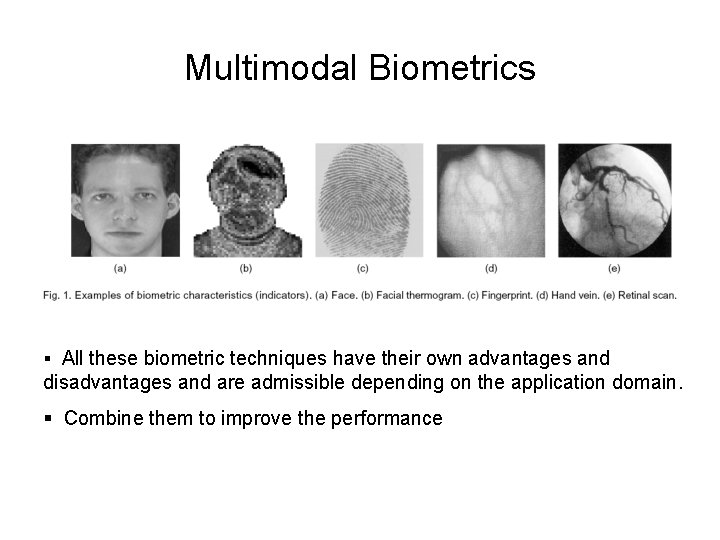 Multimodal Biometrics § All these biometric techniques have their own advantages and disadvantages and