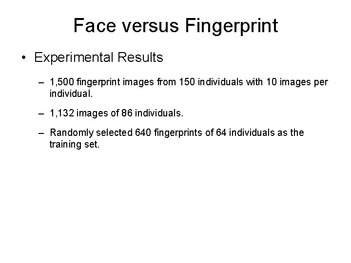 Face versus Fingerprint • Experimental Results – 1, 500 fingerprint images from 150 individuals