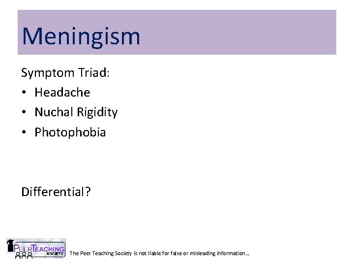 Meningism Symptom Triad: • Headache • Nuchal Rigidity • Photophobia Differential? The Peer Teaching