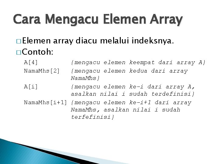 Cara Mengacu Elemen Array � Elemen array diacu melalui indeksnya. � Contoh: A[4] Nama.
